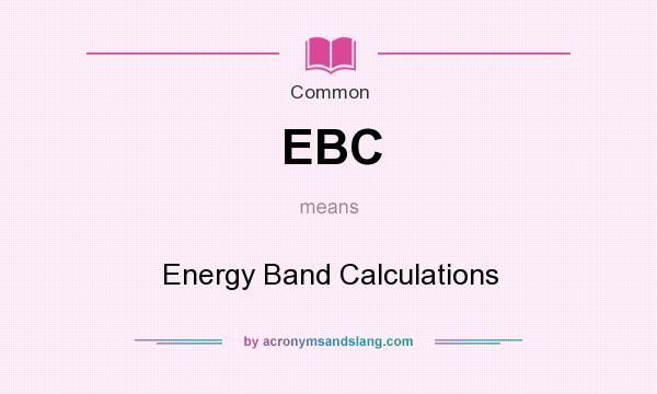What does EBC mean? It stands for Energy Band Calculations