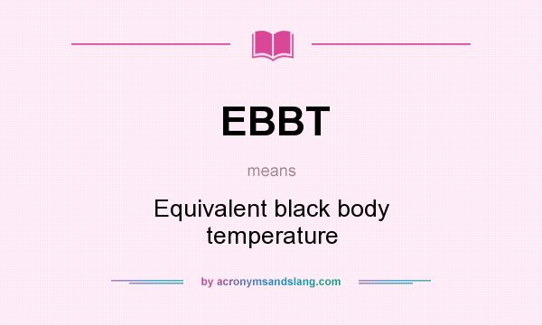 What does EBBT mean? It stands for Equivalent black body temperature