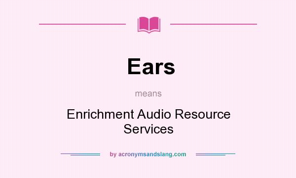 What does Ears mean? It stands for Enrichment Audio Resource Services