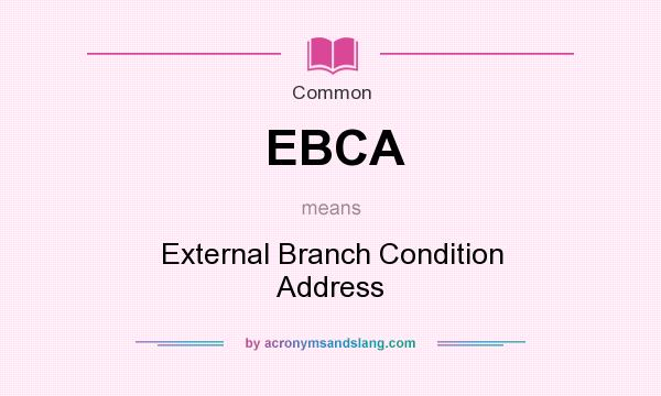 What does EBCA mean? It stands for External Branch Condition Address