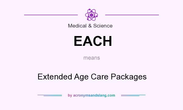 What does EACH mean? It stands for Extended Age Care Packages