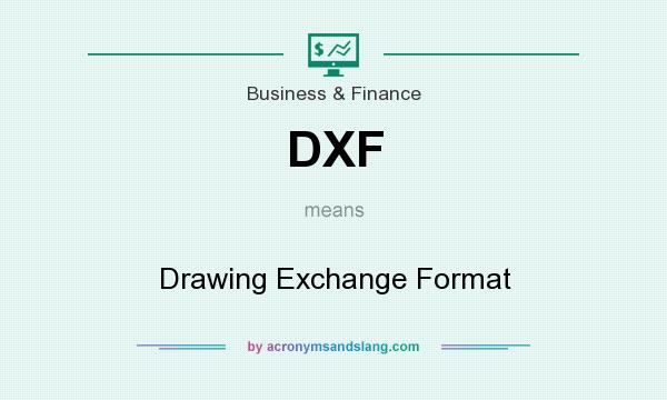 What does DXF mean? It stands for Drawing Exchange Format