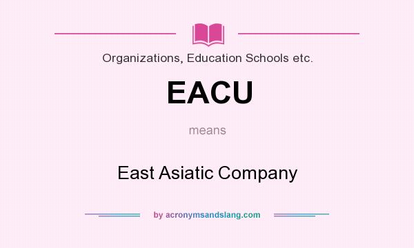What does EACU mean? It stands for East Asiatic Company