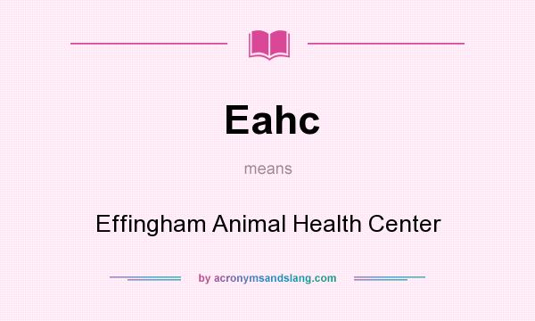 What does Eahc mean? It stands for Effingham Animal Health Center