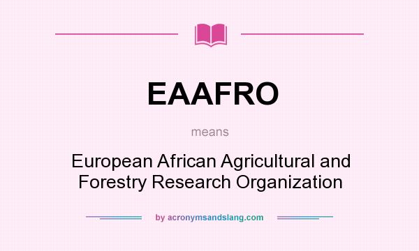 What does EAAFRO mean? It stands for European African Agricultural and Forestry Research Organization