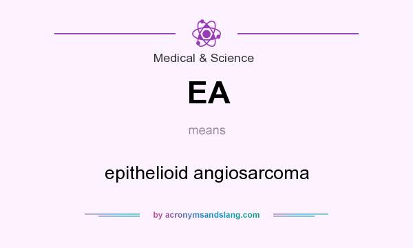 What does EA mean? It stands for epithelioid angiosarcoma