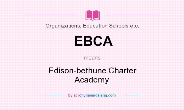 What does EBCA mean? It stands for Edison-bethune Charter Academy