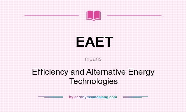 What does EAET mean? It stands for Efficiency and Alternative Energy Technologies