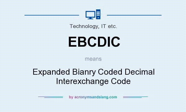 What does EBCDIC mean? It stands for Expanded Bianry Coded Decimal Interexchange Code