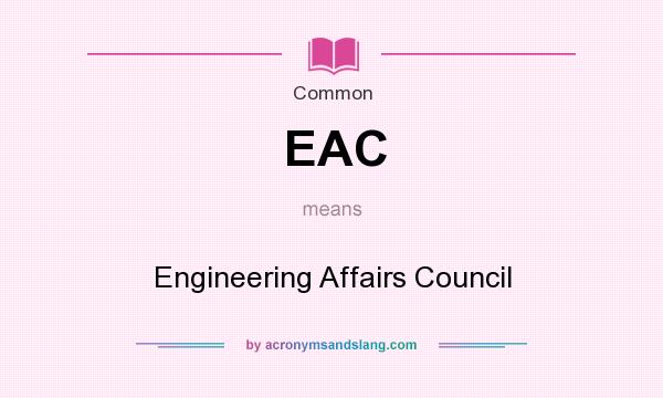 What does EAC mean? It stands for Engineering Affairs Council