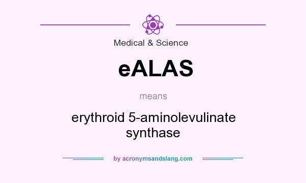 What does eALAS mean? It stands for erythroid 5-aminolevulinate synthase