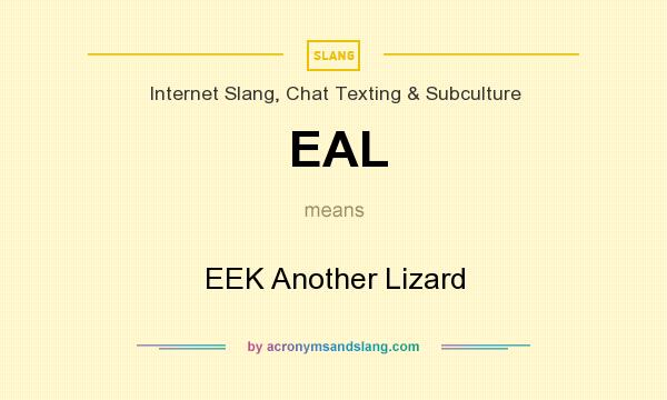 What does EAL mean? It stands for EEK Another Lizard
