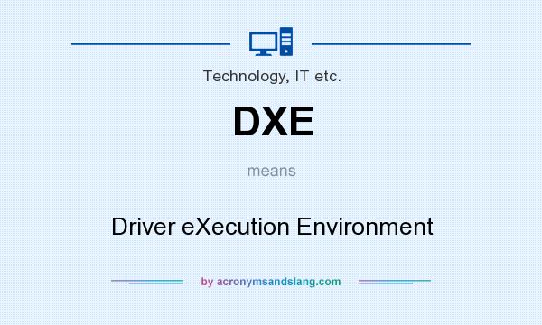 What does DXE mean? It stands for Driver eXecution Environment
