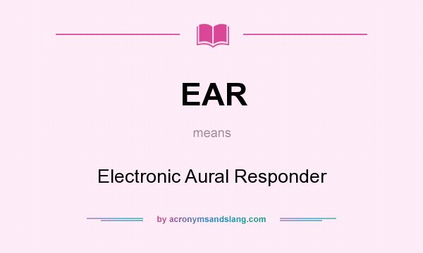 What does EAR mean? It stands for Electronic Aural Responder