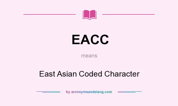 What does EACC mean? It stands for East Asian Coded Character
