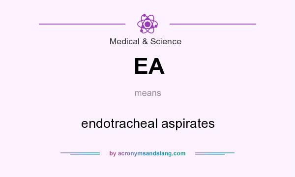 What does EA mean? It stands for endotracheal aspirates
