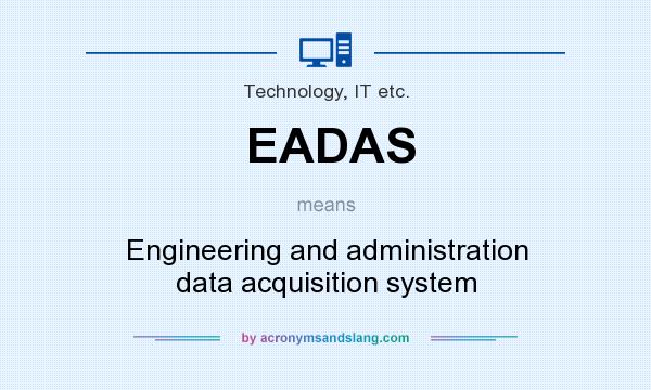 What does EADAS mean? It stands for Engineering and administration data acquisition system