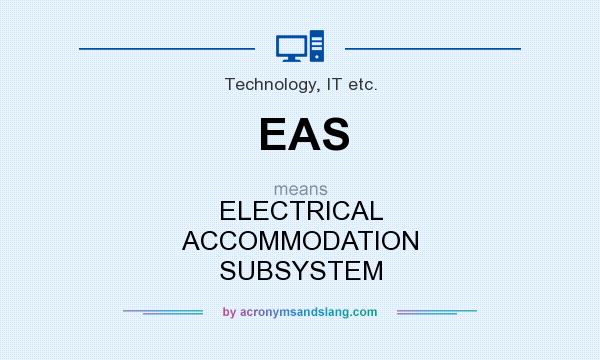 What does EAS mean? It stands for ELECTRICAL ACCOMMODATION SUBSYSTEM