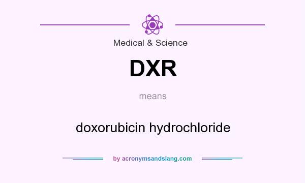 What does DXR mean? It stands for doxorubicin hydrochloride