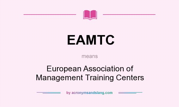 What does EAMTC mean? It stands for European Association of Management Training Centers