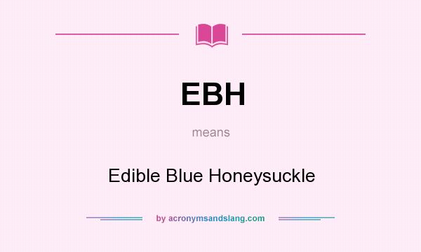 What does EBH mean? It stands for Edible Blue Honeysuckle
