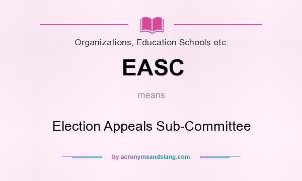 What does EASC mean? It stands for Election Appeals Sub-Committee