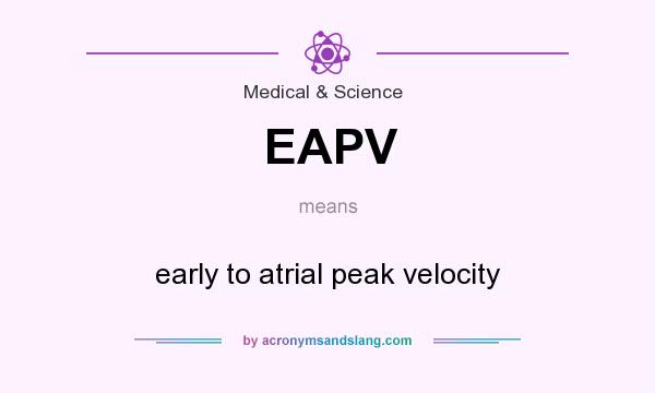 What does EAPV mean? It stands for early to atrial peak velocity
