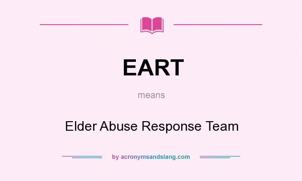 What does EART mean? It stands for Elder Abuse Response Team