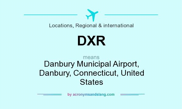 What does DXR mean? It stands for Danbury Municipal Airport, Danbury, Connecticut, United States