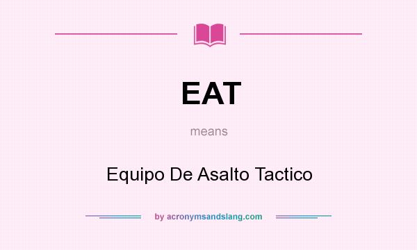 What does EAT mean? It stands for Equipo De Asalto Tactico