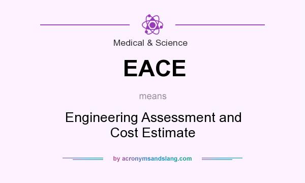 What does EACE mean? It stands for Engineering Assessment and Cost Estimate