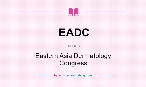 What does EADC mean? It stands for Eastern Asia Dermatology Congress