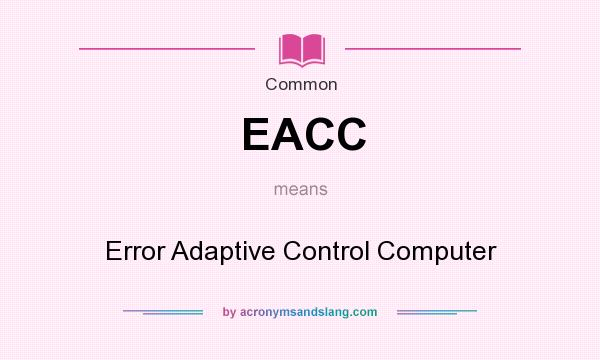 What does EACC mean? It stands for Error Adaptive Control Computer