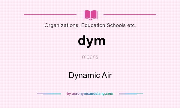 What does dym mean? It stands for Dynamic Air
