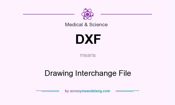 What does DXF mean? It stands for Drawing Interchange File