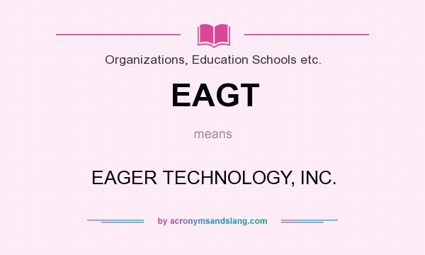 What does EAGT mean? It stands for EAGER TECHNOLOGY, INC.