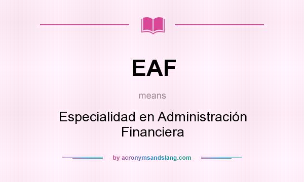 What does EAF mean? It stands for Especialidad en Administración Financiera