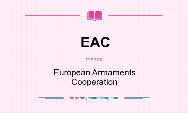 What does EAC mean? It stands for European Armaments Cooperation