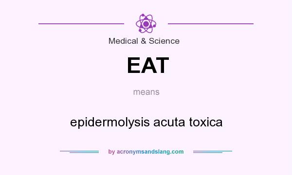 What does EAT mean? It stands for epidermolysis acuta toxica