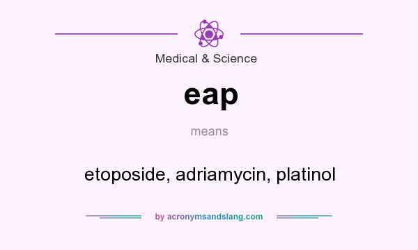What does eap mean? It stands for etoposide, adriamycin, platinol