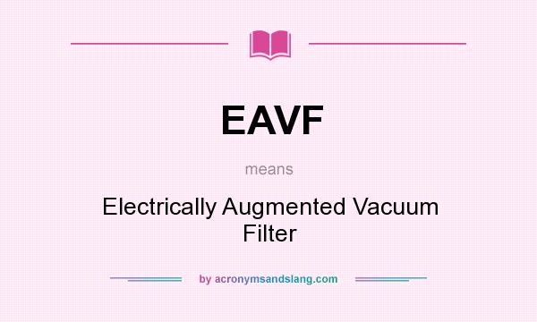 What does EAVF mean? It stands for Electrically Augmented Vacuum Filter