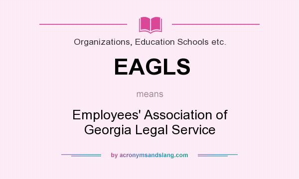 What does EAGLS mean? It stands for Employees` Association of Georgia Legal Service