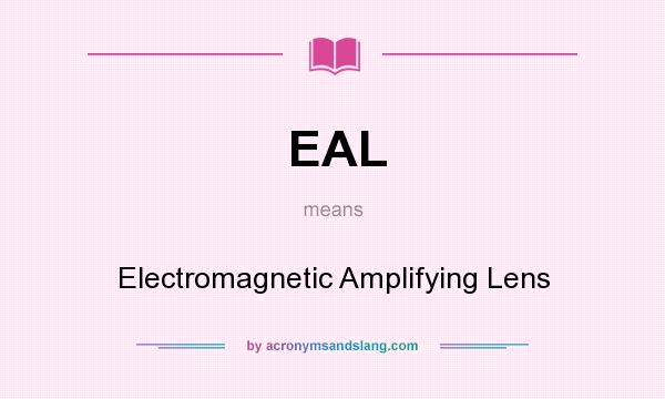 What does EAL mean? It stands for Electromagnetic Amplifying Lens
