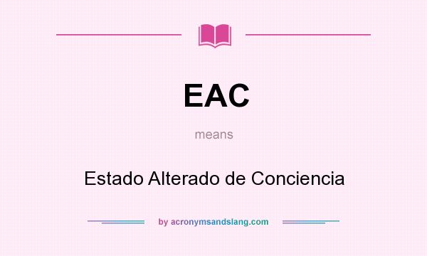 What does EAC mean? It stands for Estado Alterado de Conciencia