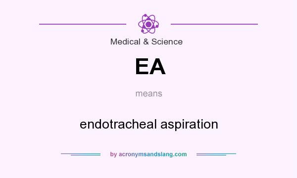 What does EA mean? It stands for endotracheal aspiration