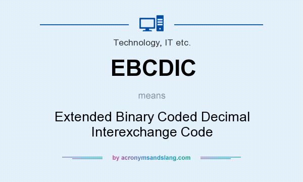 What does EBCDIC mean? It stands for Extended Binary Coded Decimal Interexchange Code