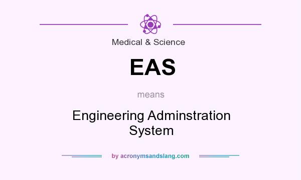 What does EAS mean? It stands for Engineering Adminstration System
