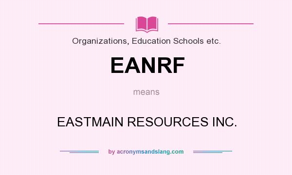 What does EANRF mean? It stands for EASTMAIN RESOURCES INC.