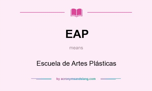 What does EAP mean? It stands for Escuela de Artes Plásticas