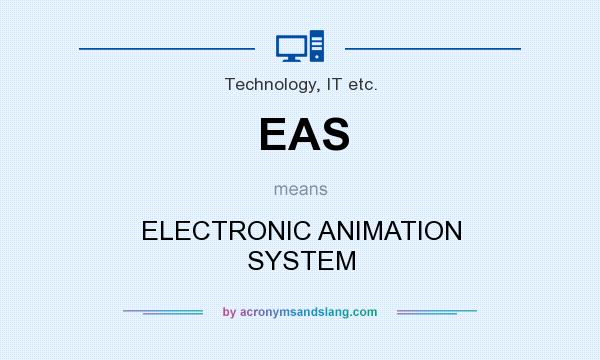What does EAS mean? It stands for ELECTRONIC ANIMATION SYSTEM